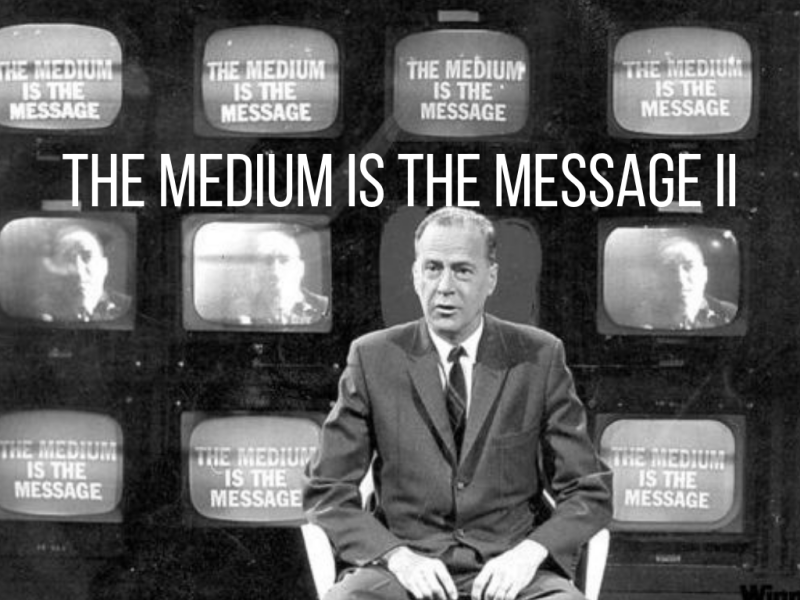 The Medium is the Message II